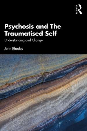 Psychosis and The Traumatised Self: Understanding and Change de John Rhodes