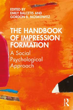 The Handbook of Impression Formation: A Social Psychological Approach de Emily Balcetis