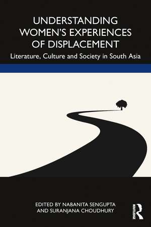 Understanding Women’s Experiences of Displacement: Literature, Culture and Society in South Asia de Suranjana Choudhury