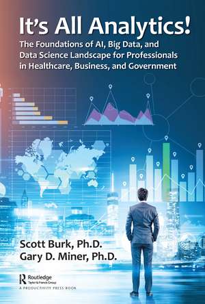 It's All Analytics!: The Foundations of Al, Big Data and Data Science Landscape for Professionals in Healthcare, Business, and Government de Scott Burk