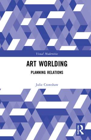 Art Worlding: Planning Relations de Julie Crawshaw