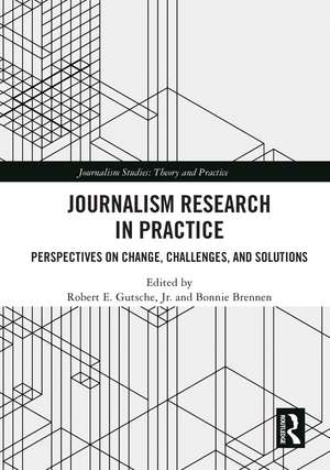 Journalism Research in Practice: Perspectives on Change, Challenges, and Solutions de Jr. Robert E. Gutsche