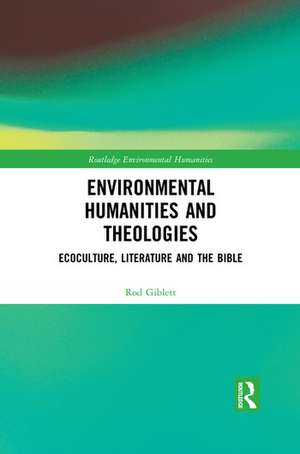 Environmental Humanities and Theologies: Ecoculture, Literature and the Bible de Rod Giblett