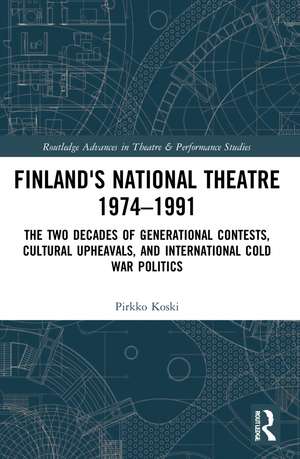 Finland's National Theatre 1974–1991: The Two Decades of Generational Contests, Cultural Upheavals, and International Cold War Politics de Pirkko Koski