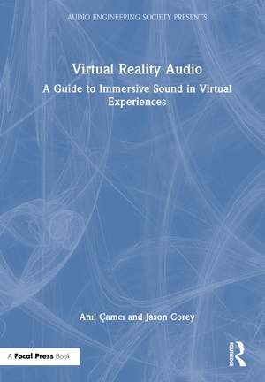 Virtual Reality Audio: A Guide to Immersive Sound in Virtual Experiences de Anıl Çamcı