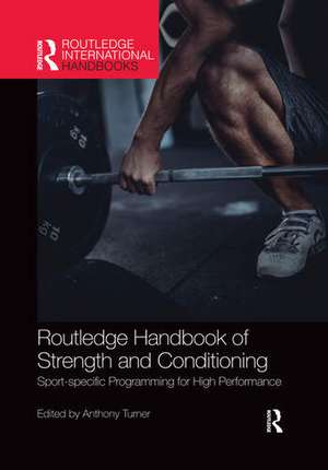 Routledge Handbook of Strength and Conditioning: Sport-specific Programming for High Performance de Anthony Turner