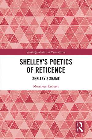 Shelley’s Poetics of Reticence: Shelley’s Shame de Merrilees Roberts