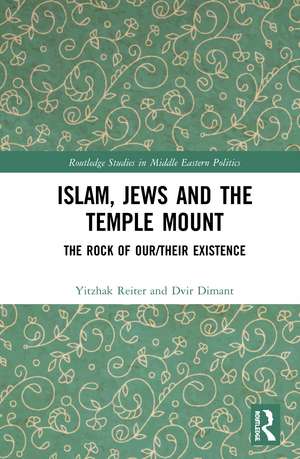 Islam, Jews and the Temple Mount: The Rock of Our/Their Existence de Yitzhak Reiter