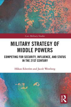 Military Strategy of Middle Powers: Competing for Security, Influence, and Status in the 21st Century de Håkan Edström