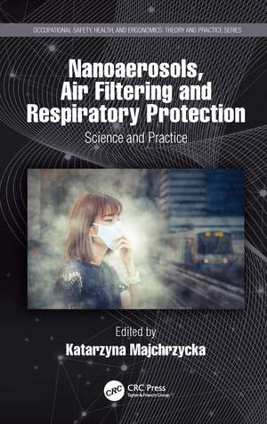 Nanoaerosols, Air Filtering and Respiratory Protection: Science and Practice de Katarzyna Majchrzycka