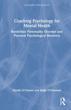 Coaching Psychology for Mental Health: Borderline Personality Disorder and Personal Psychological Recovery de Martin O'Connor