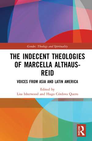 The Indecent Theologies of Marcella Althaus-Reid: Voices from Asia and Latin America de Lisa Isherwood