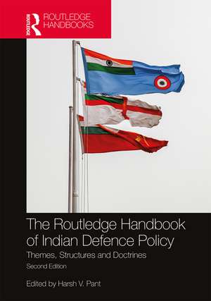 The Routledge Handbook of Indian Defence Policy: Themes, Structures and Doctrines de Harsh V. Pant