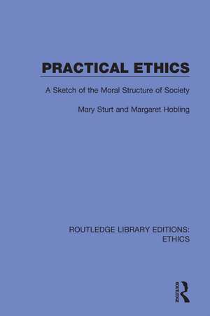 Practical Ethics: A Sketch of the Moral Structure of Society de Mary Sturt