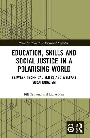 Education, Skills and Social Justice in a Polarising World: Between Technical Elites and Welfare Vocationalism de Bill Esmond