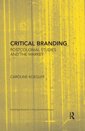 Critical Branding: Postcolonial Studies and the Market de Caroline Koegler