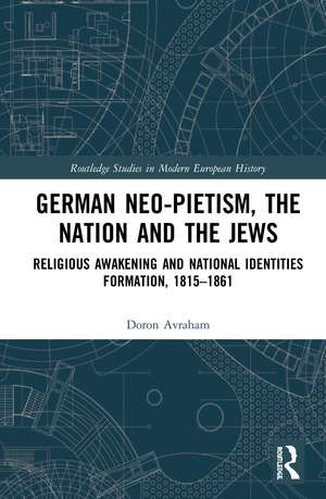 German Neo-Pietism, the Nation and the Jews: Religious Awakening and National Identities Formation, 1815–1861 de Doron Avraham