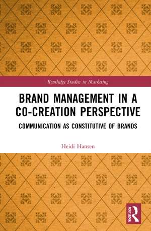 Brand Management in a Co-Creation Perspective: Communication as Constitutive of Brands de Heidi Hansen