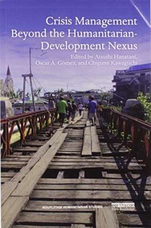 Crisis Management Beyond the Humanitarian-Development Nexus de Atsushi Hanatani