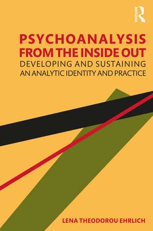 Psychoanalysis from the Inside Out: Developing and Sustaining an Analytic Identity and Practice de Lena Ehrlich