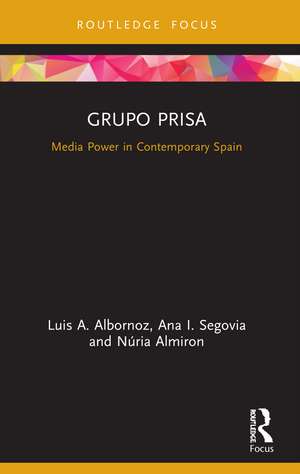 Grupo Prisa: Media Power in Contemporary Spain de Luis A. Albornoz