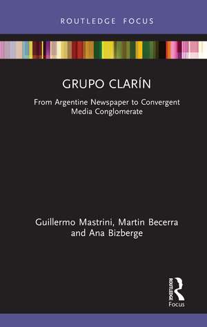 Grupo Clarín: From Argentine Newspaper to Convergent Media Conglomerate de Guillermo Mastrini