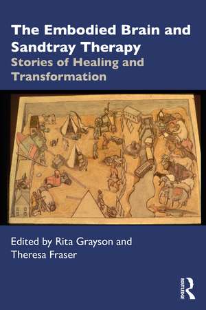 The Embodied Brain and Sandtray Therapy: Stories of Healing and Transformation de Rita Grayson