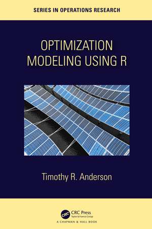 Optimization Modelling Using R de Timothy R. Anderson