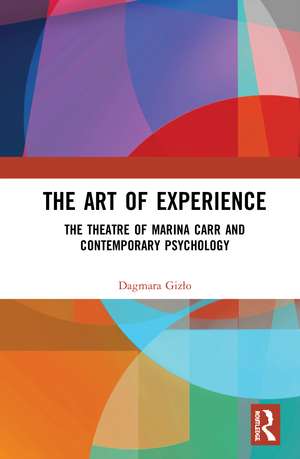 The Art of Experience: The Theatre of Marina Carr and Contemporary Psychology de Dagmara Gizło