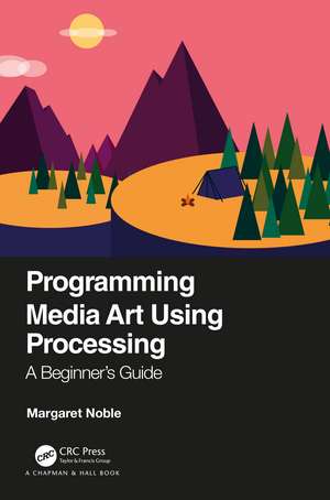 Programming Media Art Using Processing: A Beginner's Guide de Margaret Noble