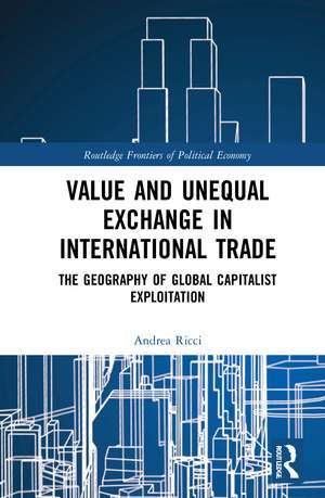 Value and Unequal Exchange in International Trade: The Geography of Global Capitalist Exploitation de Andrea Ricci