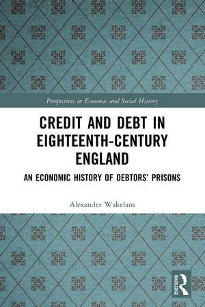 Credit and Debt in Eighteenth-Century England: An Economic History of Debtors’ Prisons de Alexander Wakelam