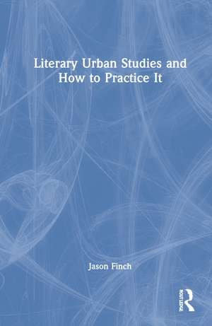 Literary Urban Studies and How to Practice It de Jason Finch