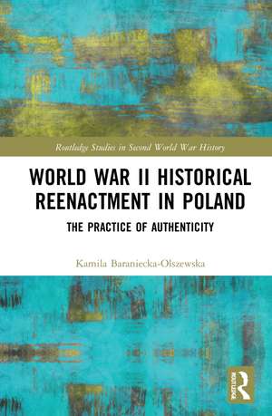 World War II Historical Reenactment in Poland: The Practice of Authenticity de Kamila Baraniecka-Olszewska