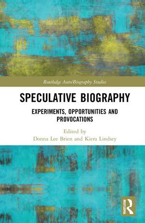 Speculative Biography: Experiments, Opportunities and Provocations de Donna Lee Brien