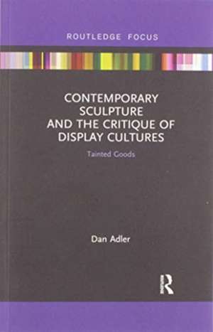 Contemporary Sculpture and the Critique of Display Cultures: Tainted Goods de Dan Adler