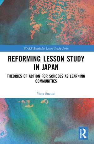 Reforming Lesson Study in Japan: Theories of Action for Schools as Learning Communities de Yuta Suzuki