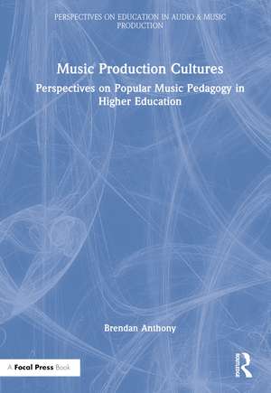 Music Production Cultures: Perspectives on Popular Music Pedagogy in Higher Education de Brendan Anthony