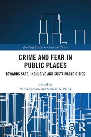 Crime and Fear in Public Places: Towards Safe, Inclusive and Sustainable Cities de Vania Ceccato