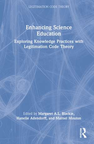Enhancing Science Education: Exploring Knowledge Practices with Legitimation Code Theory de Margaret A.L. Blackie