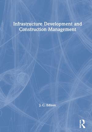 Infrastructure Development and Construction Management de J. C. Edison