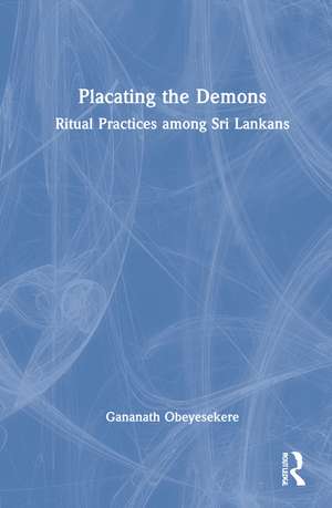 Placating the Demons: Ritual Practices among Sri Lankans de Gananath Obeyesekere