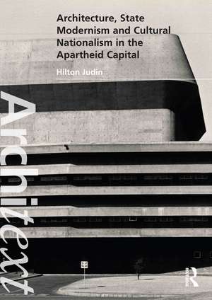 Architecture, State Modernism and Cultural Nationalism in the Apartheid Capital de Hilton Judin