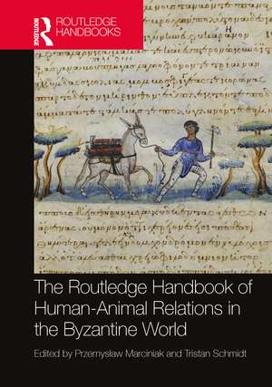 The Routledge Handbook of Human-Animal Relations in the Byzantine World de Przemysław Marciniak