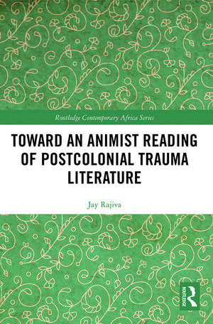 Toward an Animist Reading of Postcolonial Trauma Literature de Jay Rajiva