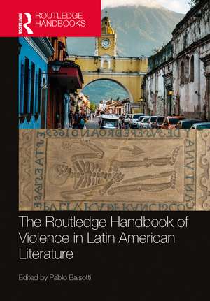 The Routledge Handbook of Violence in Latin American Literature de Pablo Baisotti