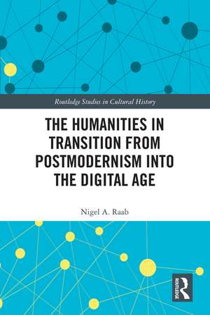 The Humanities in Transition from Postmodernism into the Digital Age de Nigel A. Raab