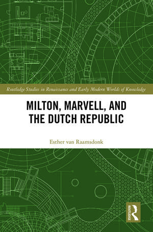 Milton, Marvell, and the Dutch Republic de Esther van Raamsdonk