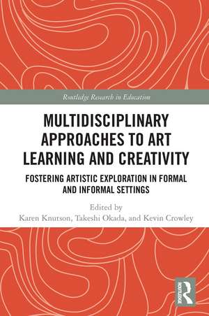 Multidisciplinary Approaches to Art Learning and Creativity: Fostering Artistic Exploration in Formal and Informal Settings de Karen Knutson