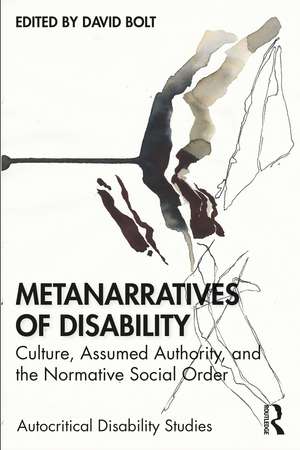 Metanarratives of Disability: Culture, Assumed Authority, and the Normative Social Order de David Bolt